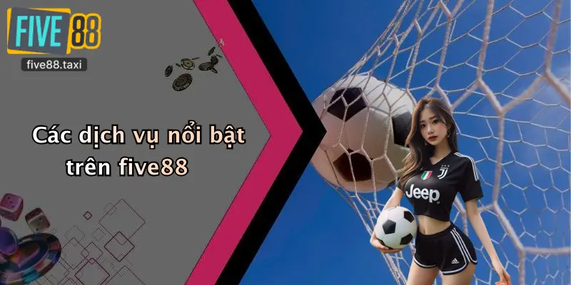 Các dịch vụ nổi bật trên five88