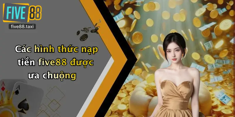 Các hình thức nạp tiền five88 được ưa chuộng