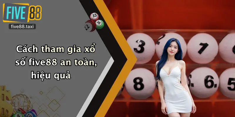 Cách tham gia xổ số five88 an toàn, hiệu quả