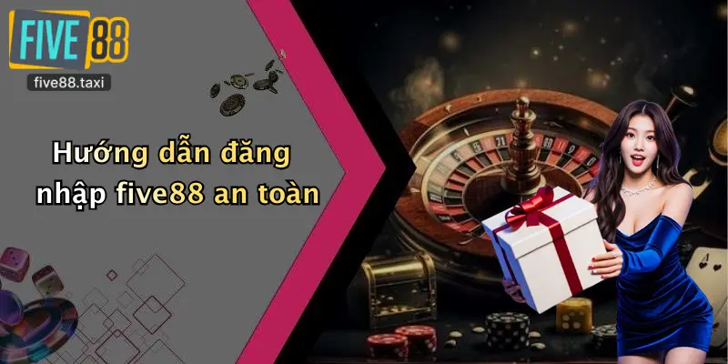 Hướng dẫn đăng nhập five88 an toàn