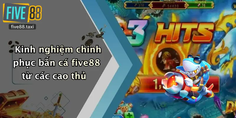 Kinh nghiệm chinh phục bắn cá five88 từ các cao thủ
