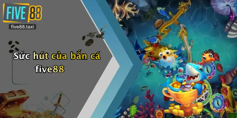 Sức hút của bắn cá five88