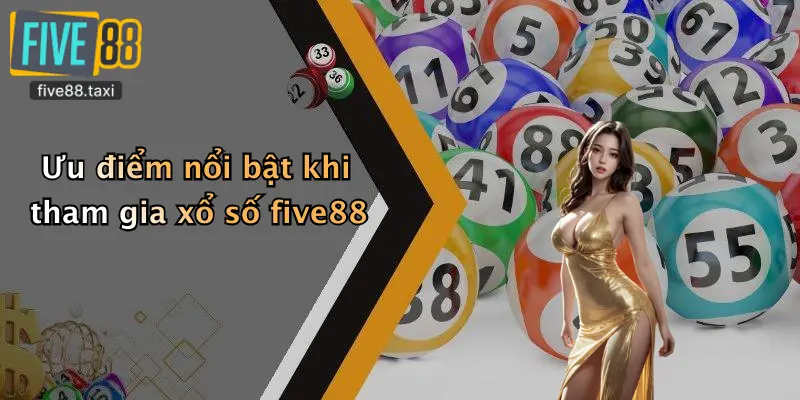 Ưu điểm nổi bật khi tham gia xổ số five88